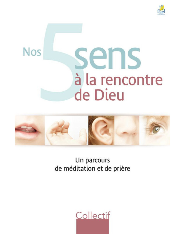 Nos 5 sens à la rencontre de Dieu - Un parcours de méditation et de prière