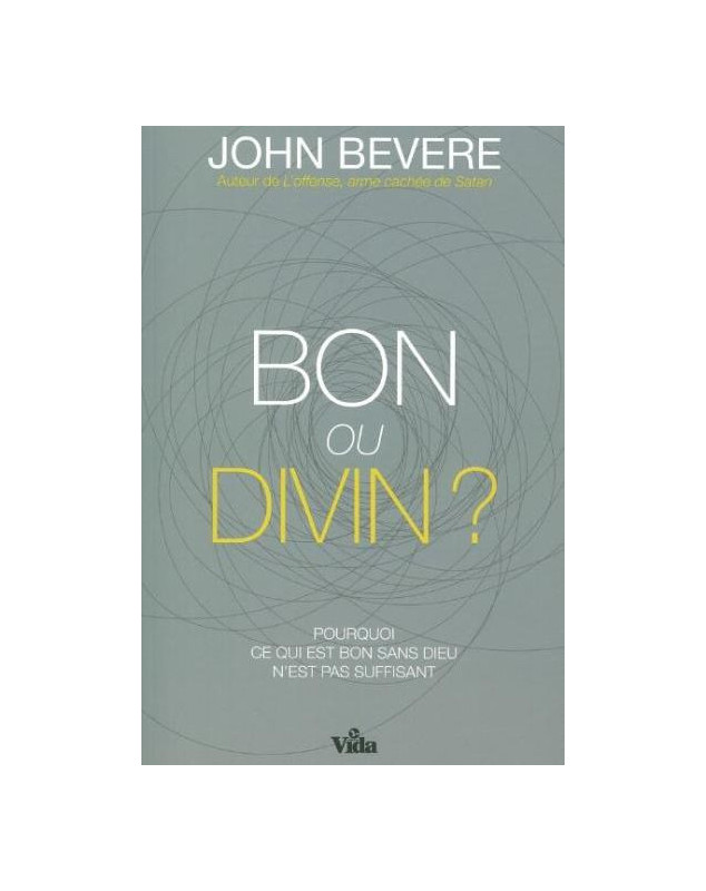 Bon ou divin ? Pourquoi ce qui est bon sans Dieu n'est pas suffisant ?