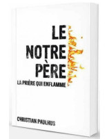 Le NOTRE PERE, la prière qui enflamme