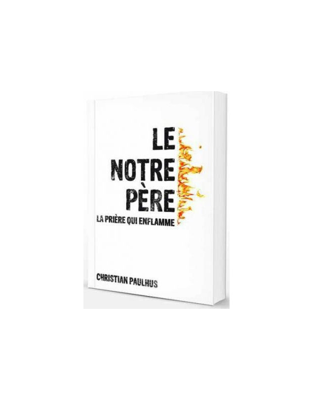 Le NOTRE PERE, la prière qui enflamme