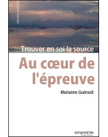 Au coeur de l'épreuve - Trouver en soi la source