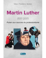 Martin Luther - Puiser aux sources du protestantisme (1517 - 2017)