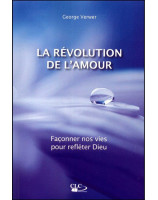 La Révolution de l'amour - Façonner nos vies pour refléter Dieu