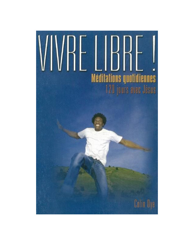 Vivre libre ! Méditations quotidiennes - 120 jours avec Jésus Vivre libre ! Méditations quotidiennes - 120 jours avec Jésus