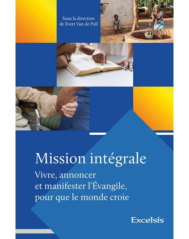 Mission intégrale - Vivre, annoncer et manifester l’Évangile, pour que le monde croie