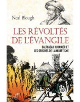 Les Révoltés de l’Évangile - Balthasar Hubmaier et les origines de l'anabaptisme