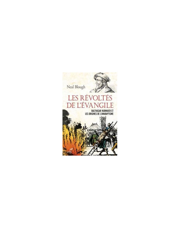 Les Révoltés de l’Évangile - Balthasar Hubmaier et les origines de l'anabaptisme