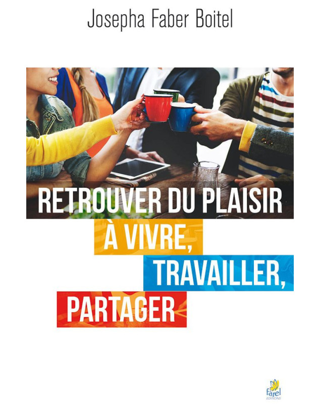 Retrouver du plaisir à vivre, travailler, partager