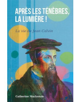 Après les ténèbres, la lumière ! La vie de Jean Calvin