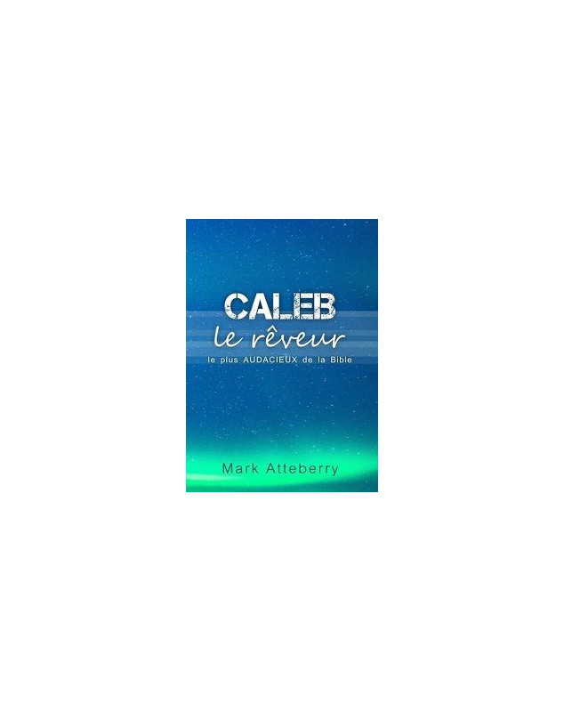 Caleb, le rêveur le plus audacieux de la Bible