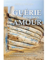 Guérie par son amour, comment j'ai trouvé le courage de vivre libre