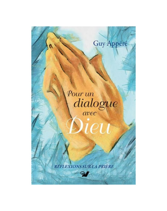 Pour un dialogue avec Dieu Réflexions sur la prière