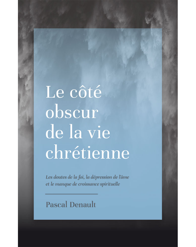 Le côté obscur de la vie chrétienne - Les doutes de la foi, la dépression de l’Âme et le manque de croissance spirituelle