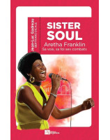 Sister Soul, Aretha Franklin sa voix sa foi ses combats