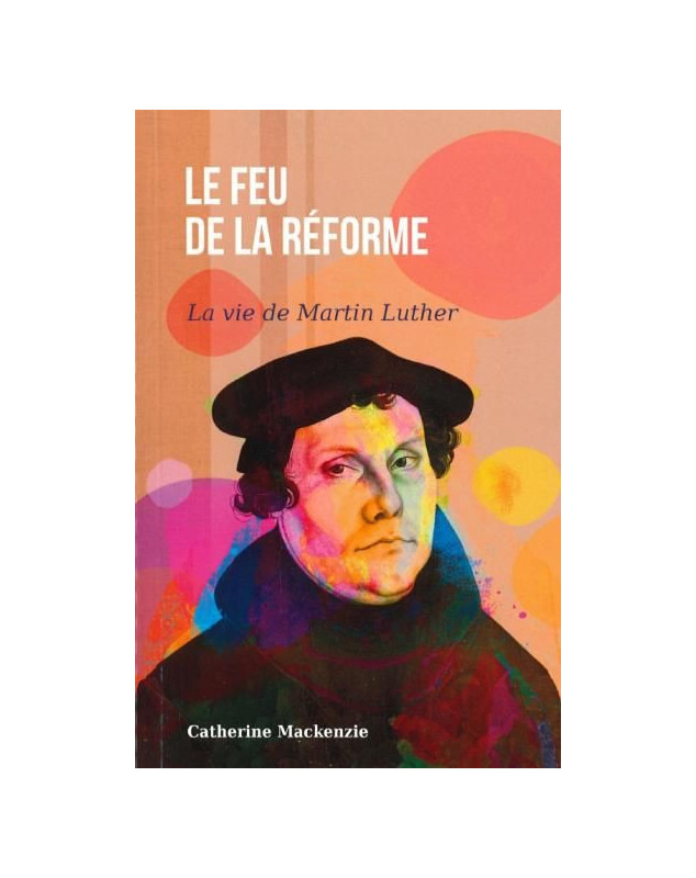 Le feu de la Réforme, la vie de Martin Luther