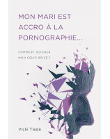 Mon mari est accro à la pornographie, Comment soigner mon coeur brisé ?