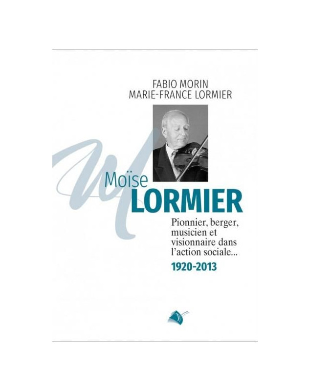 Moïse Lormier, pionnier, berger, musicien et visionnaire de l'action sociale 1920-2013