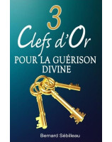 Trois clefs d'or pour la guérison divine