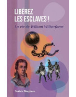 Libérez les esclaves ! La vie de William Wilberforce