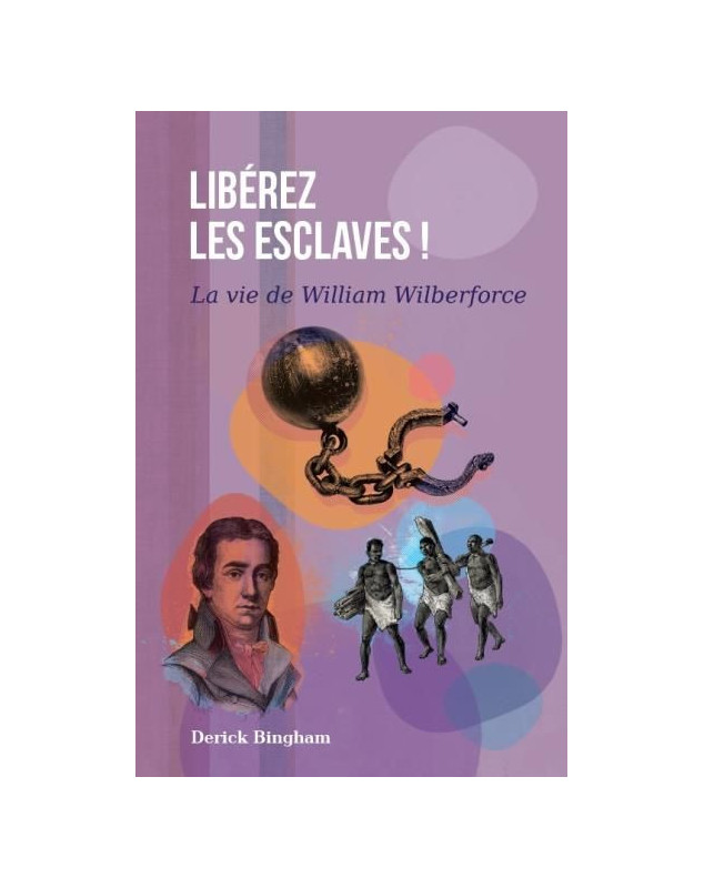 Libérez les esclaves ! La vie de William Wilberforce