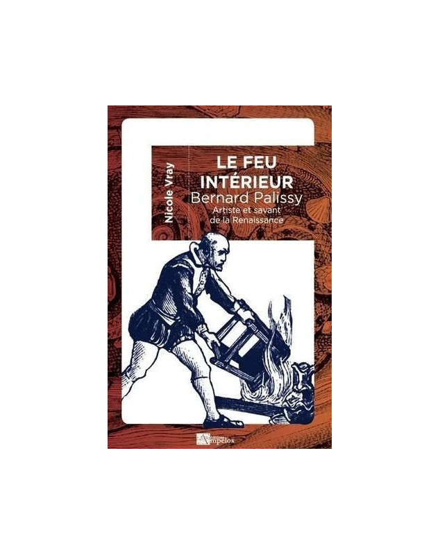 Le feu intérieur : Bernard Palissy. Artiste et savant de la Renaissance