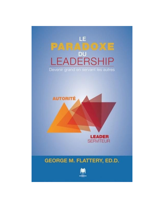 Le paradoxe du leadership. Devenir grand en servant les autres