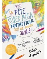 La fête super méga fantastique qui ne finira jamais - Cahier d'activités