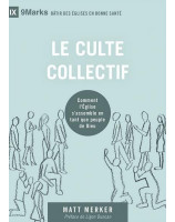 Le culte collectif Comment l'Église s'assemble en tant que peuple de Dieu - Collection 9Marks