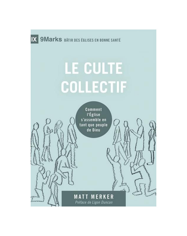 Le culte collectif Comment l'Église s'assemble en tant que peuple de Dieu - Collection 9Marks