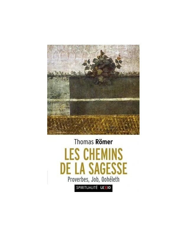 Les chemins de la sagesse Proverbes, Job, Qohéleth