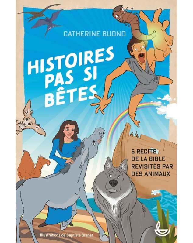 Histoires pas si bêtes 5 récits de la Bible revisités par des animaux