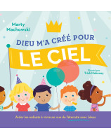 Dieu m'a créé pour le ciel Aider les enfants à vivre en vue de l'éternité avec Jésus