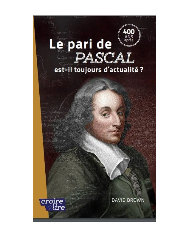 Le pari de Pascal 400 ans après, est-il toujours d'actualité ? - Croire et lire n°66