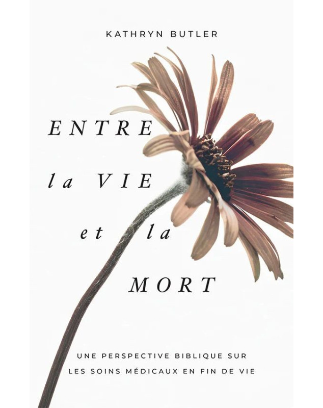 Entre la vie et la mort Une perspective biblique sur les soins médicaux en fin de vie