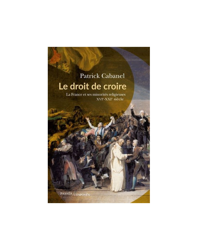 Le droit de croire La France et ses minorités religieuses XVI-XXIe siècle