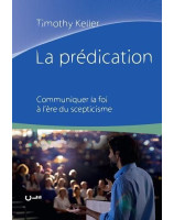 La prédication. Communiquer la foi à l'ère du scpeticisme - Timothy Keller