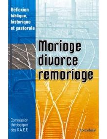 Mariage, divorce remariage. Réflexion biblique, historique et pastorale