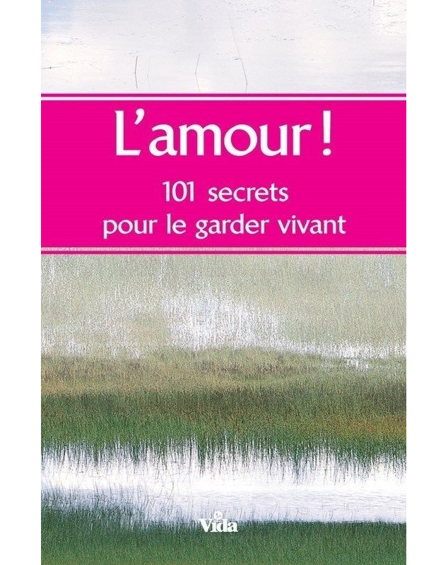 L'amour ! 101 secrets pour le garder vivant