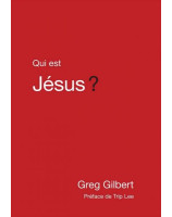 Qui est Jésus ? Greg Gilbert - Librairie chrétienne 7ici