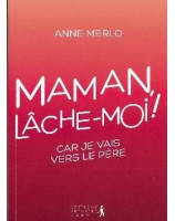 Maman lâche-moi ! ...Car je vais vers le Père - Librairie chrétienne en ligne 7ici