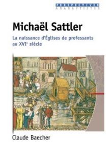 Michaël Sattler. La naissance d'Eglises de professants au XVIe siècle