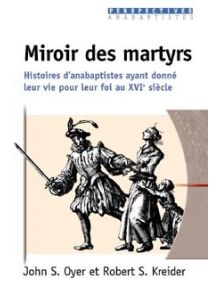 Miroir des martyrs. Histoires d'anabaptistes ayant donné leur vie pour leur foi
