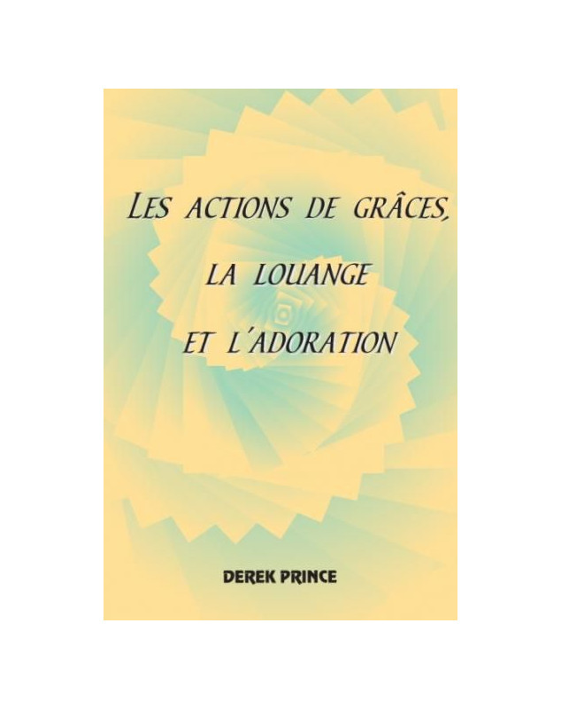 Les actions de grâces, la louange et l'adoration