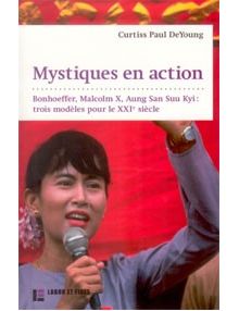 Mystiques en action - Bonhoeffer, Malcom X, Aung San Suu Kyi rois modèles pour le XXIe siècle