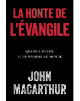 La honte de l'évangile - John Macarthur - Librairie chrétienne 7ici