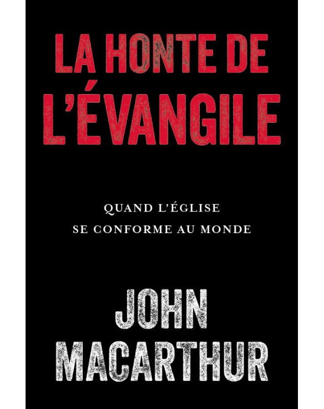 La honte de l'évangile - John Macarthur - Librairie chrétienne 7ici La honte de l'évangile - John Macarthur - Librairie chrétienne 7ici
