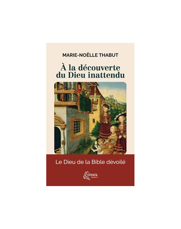 A la découverte du Dieu inattendu - Librairie chrétienne 7ici