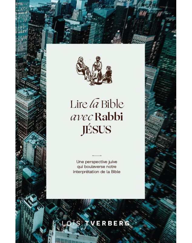 Lire la Bible avec Rabbi Jésus - Librairie chrétienne 7ici