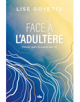 Face à l'adultère: Comment prévenir, guérir et avancer avec foi
