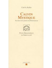 Calvin Mystique - au coeur de la pensée du réformateur